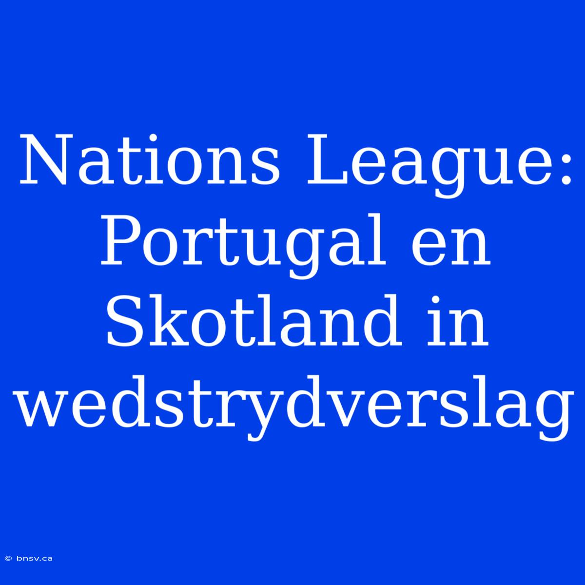 Nations League: Portugal En Skotland In Wedstrydverslag