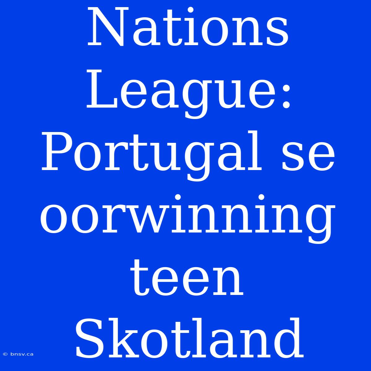 Nations League: Portugal Se Oorwinning Teen Skotland