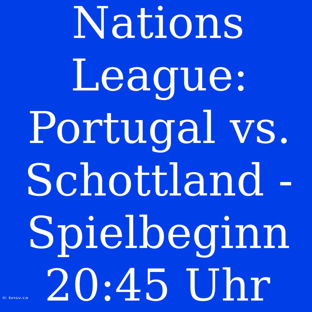 Nations League: Portugal Vs. Schottland - Spielbeginn 20:45 Uhr