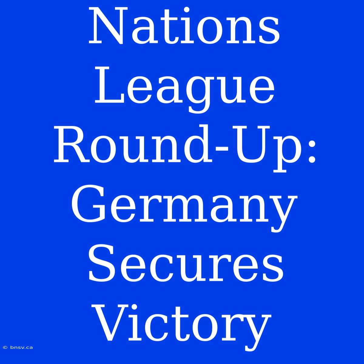 Nations League Round-Up: Germany Secures Victory