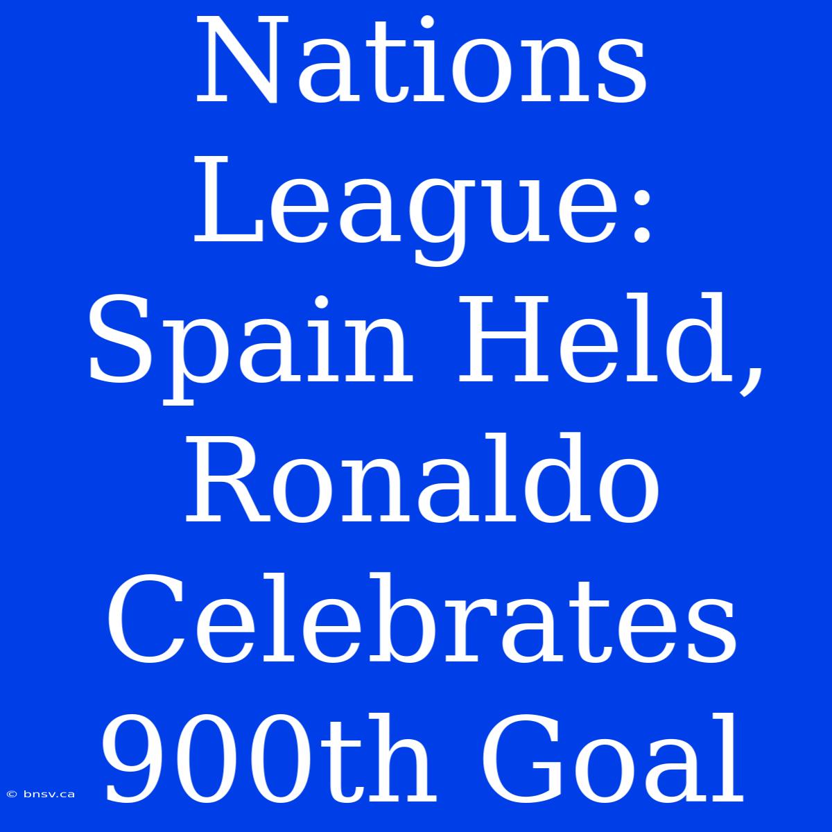 Nations League: Spain Held, Ronaldo Celebrates 900th Goal