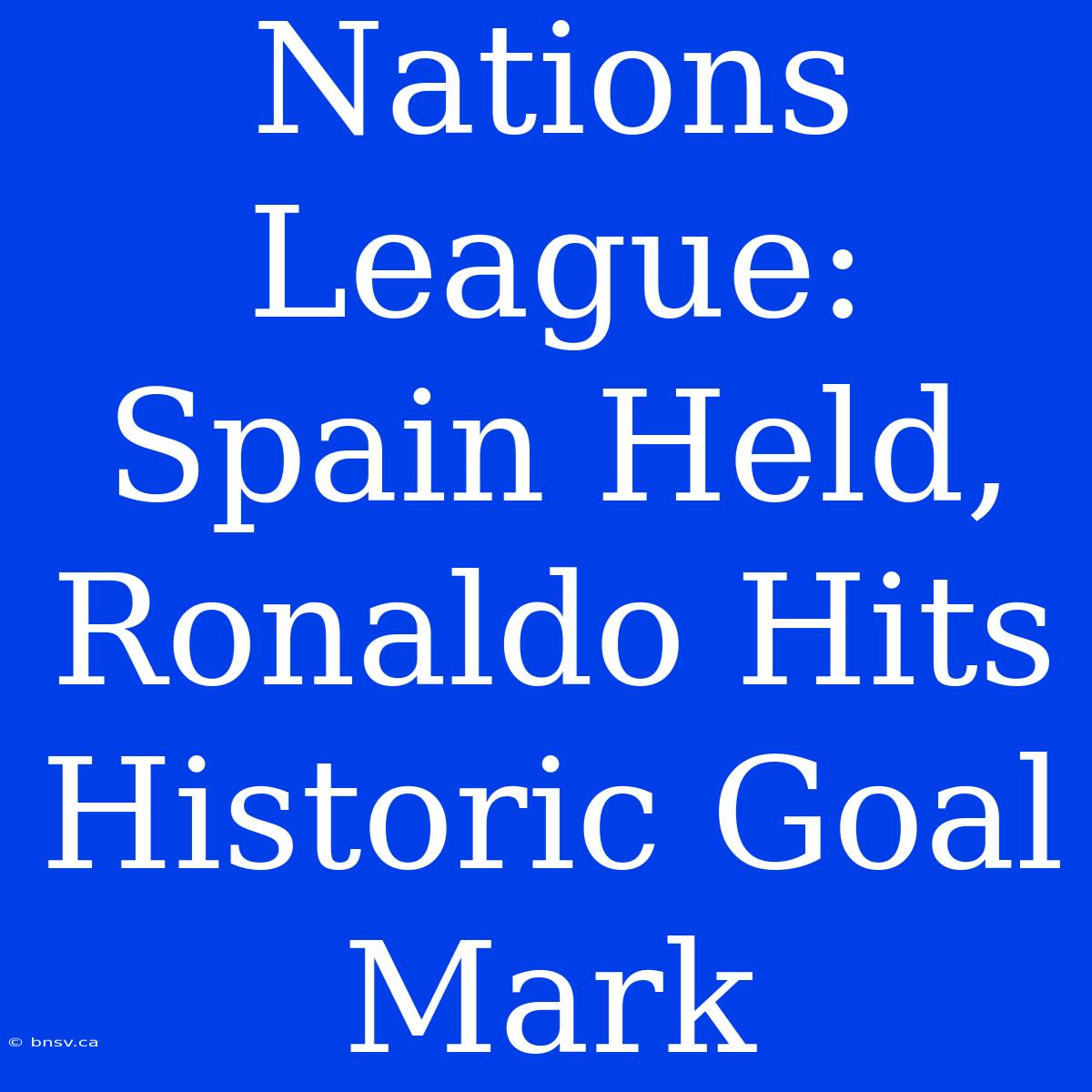 Nations League: Spain Held, Ronaldo Hits Historic Goal Mark