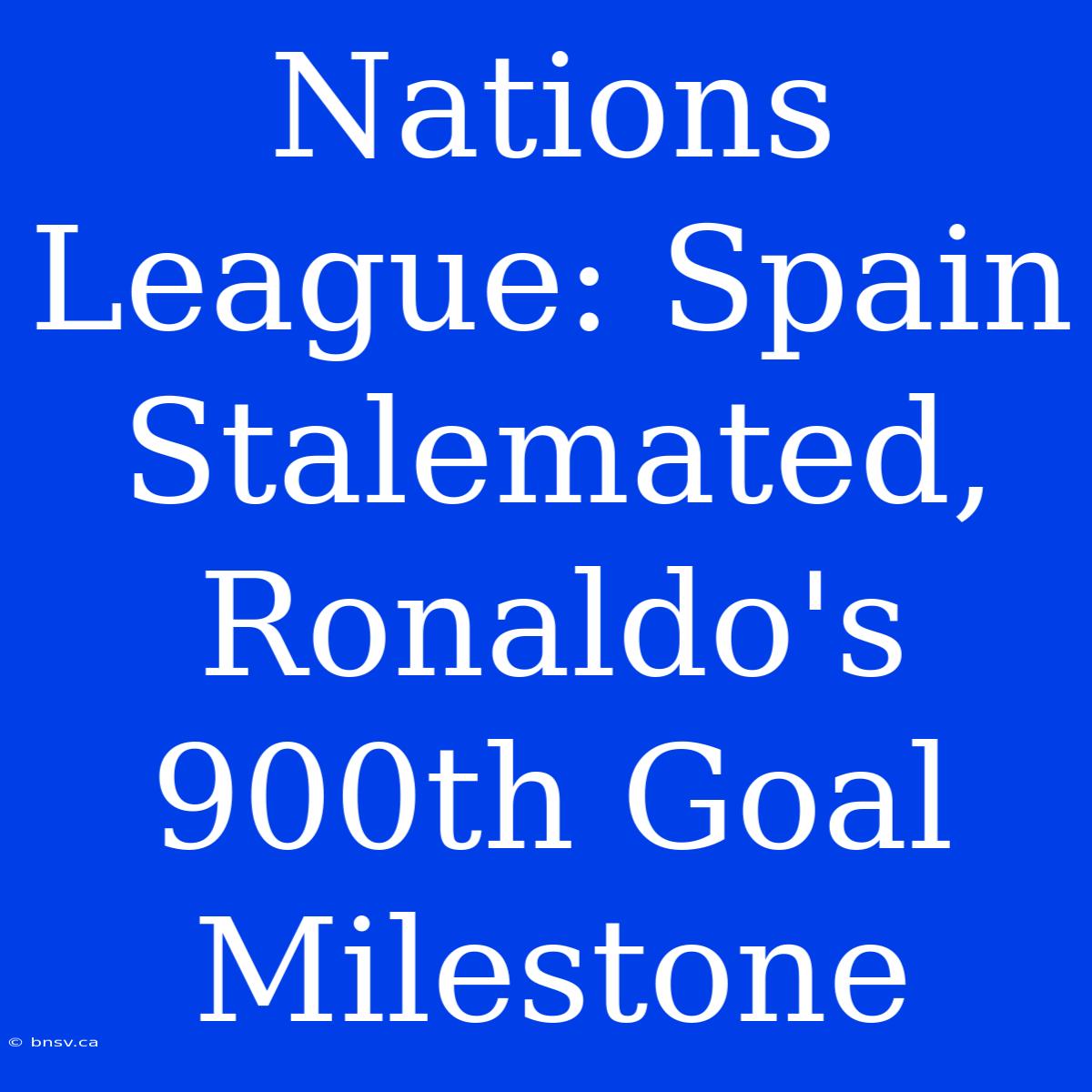 Nations League: Spain Stalemated, Ronaldo's 900th Goal Milestone