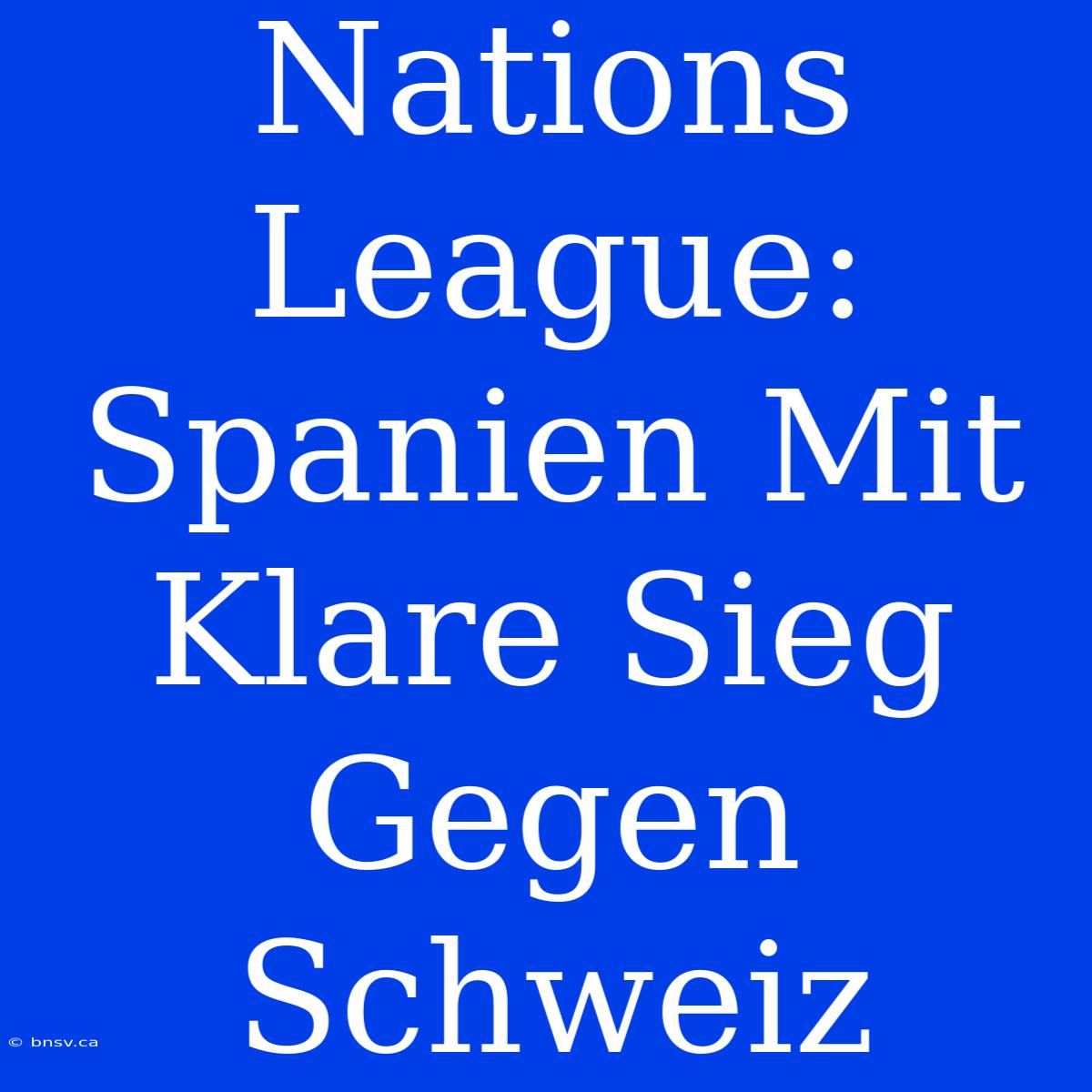 Nations League: Spanien Mit Klare Sieg Gegen Schweiz