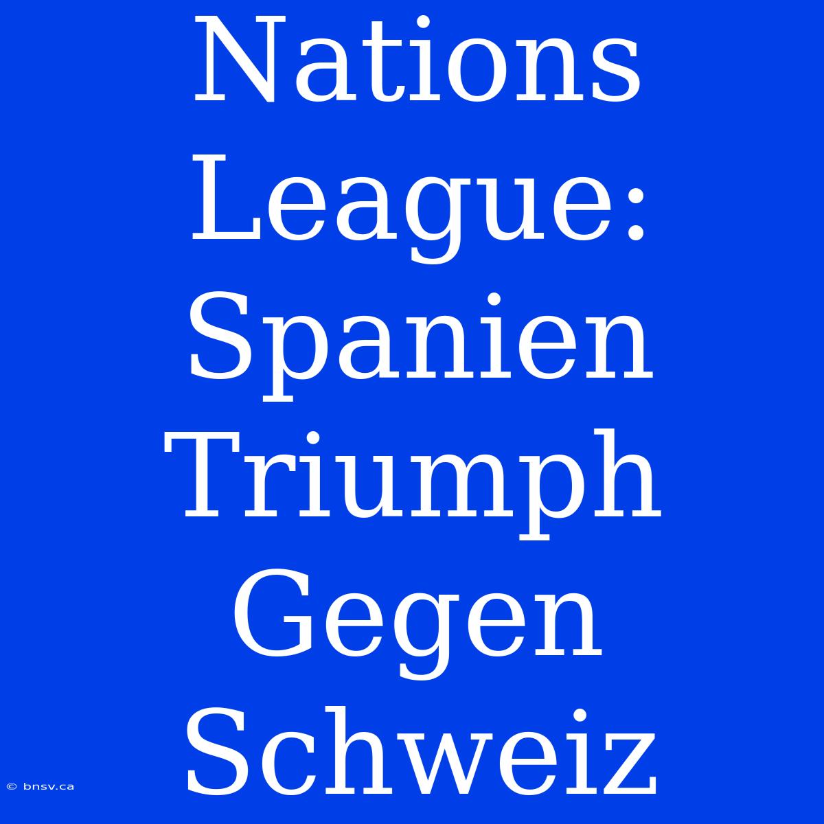 Nations League: Spanien Triumph Gegen Schweiz