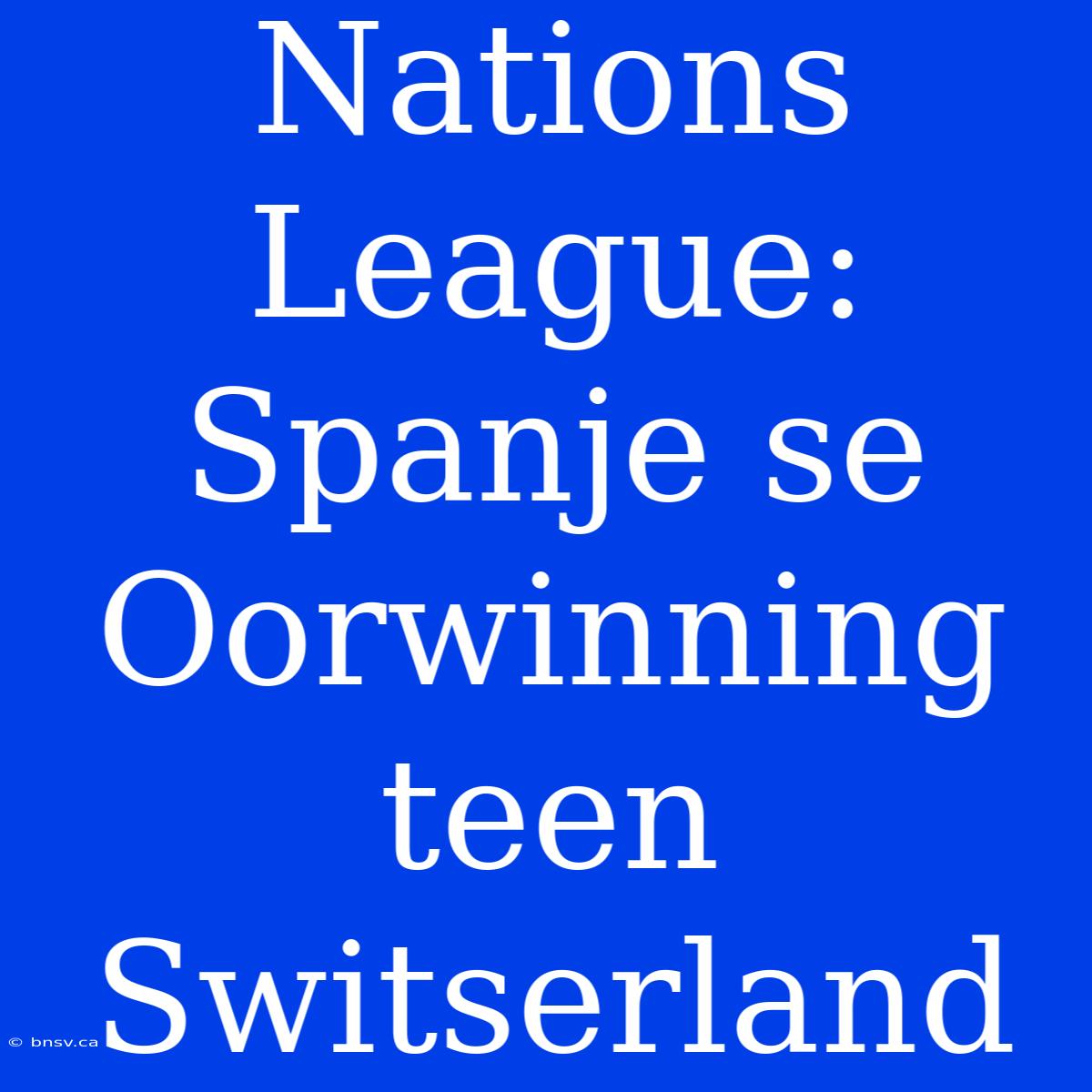 Nations League: Spanje Se Oorwinning Teen Switserland