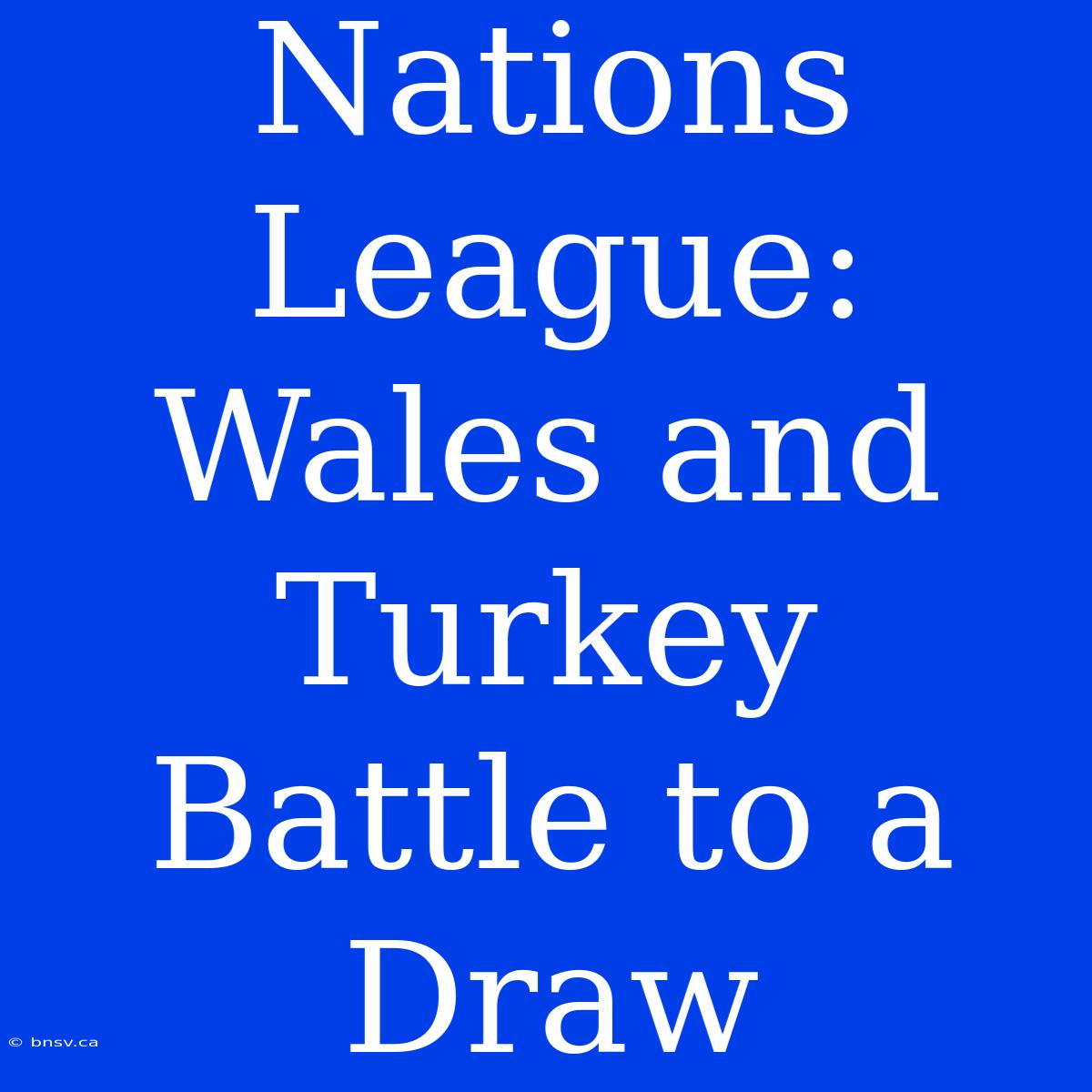 Nations League: Wales And Turkey Battle To A Draw