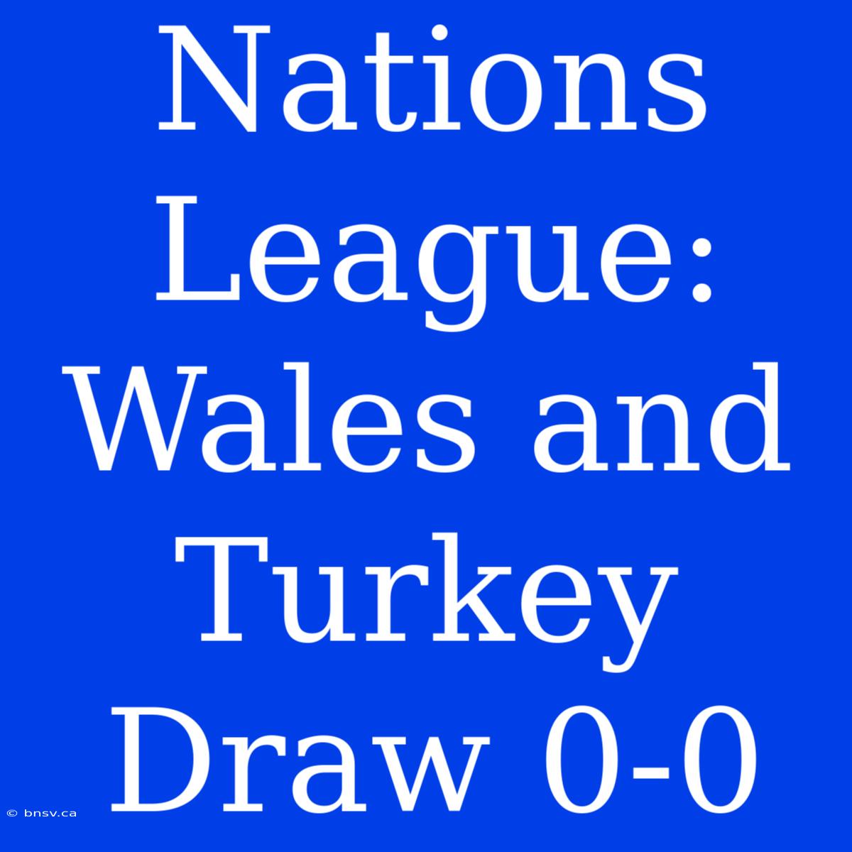 Nations League: Wales And Turkey Draw 0-0