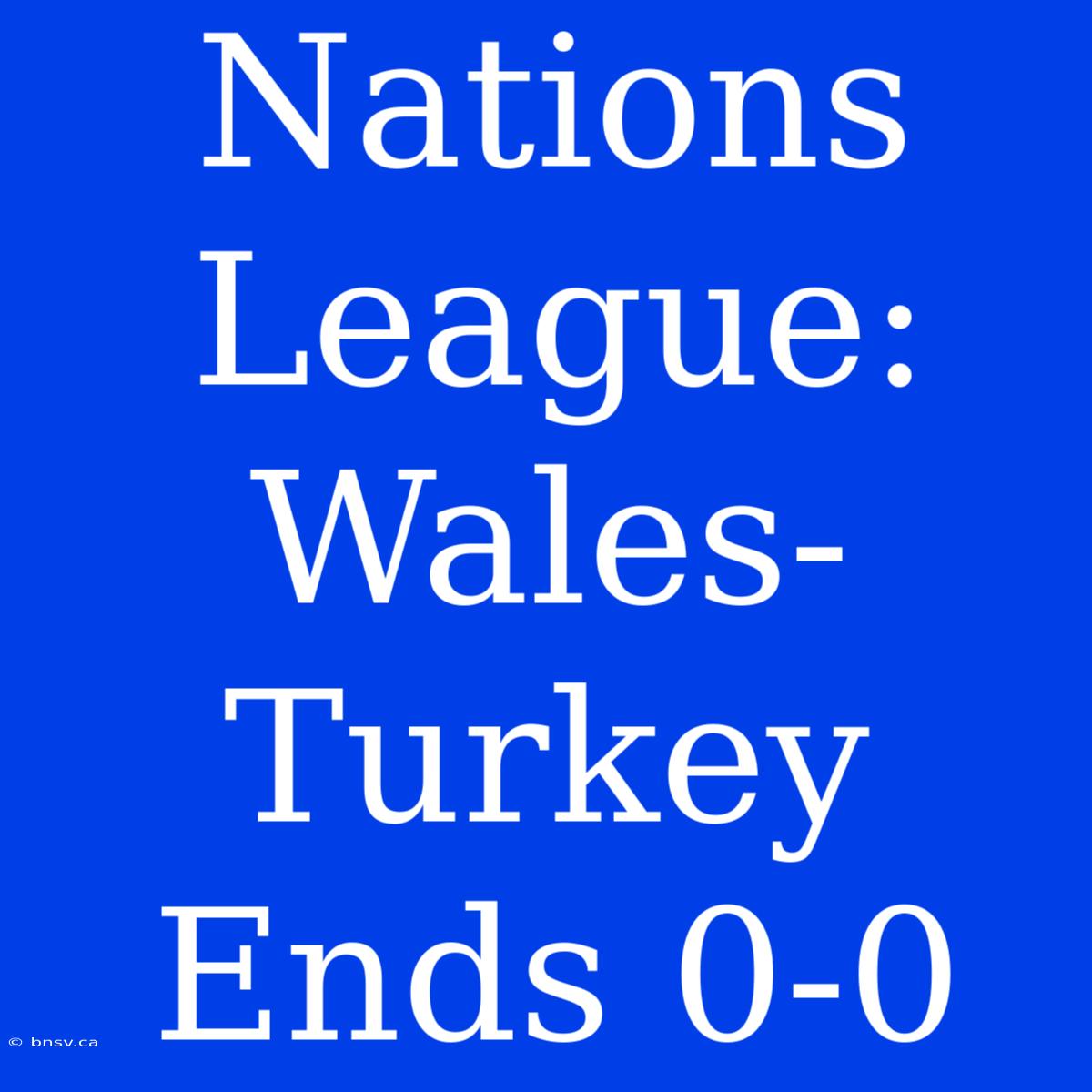 Nations League: Wales-Turkey Ends 0-0