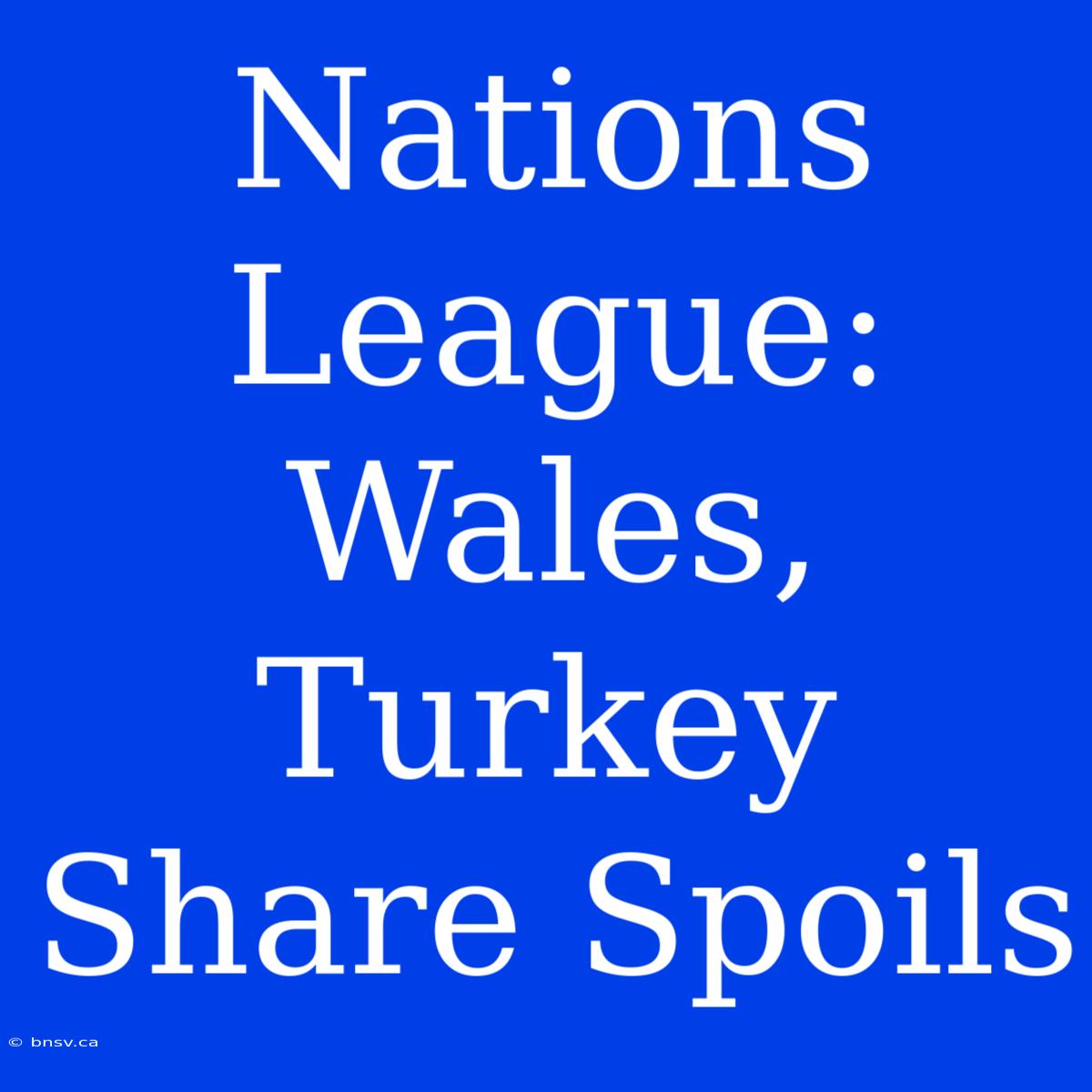 Nations League: Wales, Turkey Share Spoils