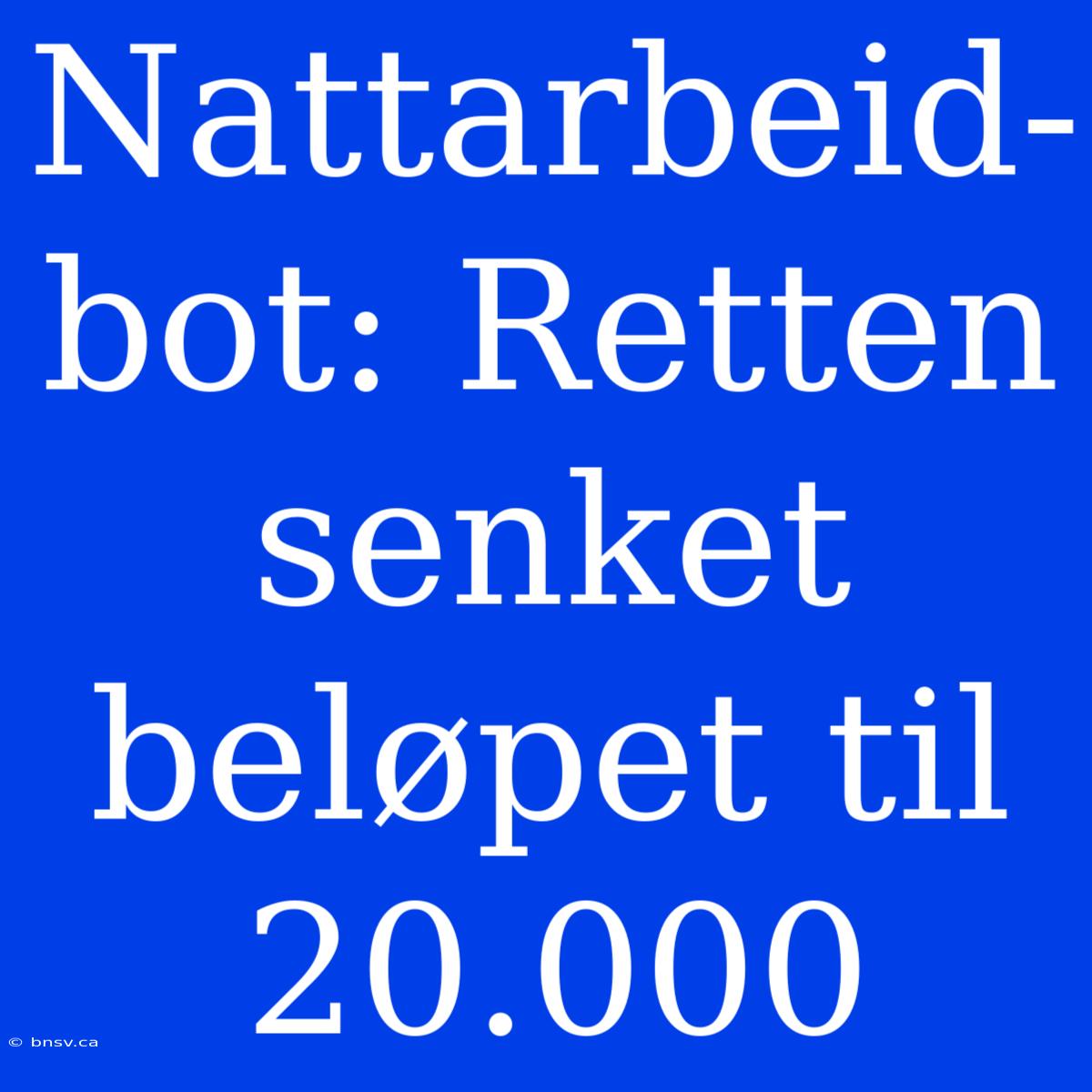 Nattarbeid-bot: Retten Senket Beløpet Til 20.000