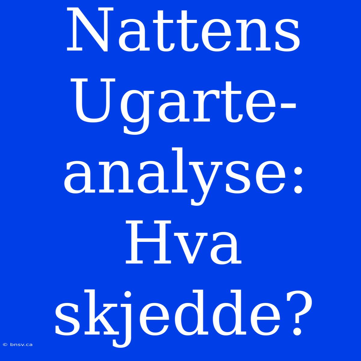 Nattens Ugarte-analyse: Hva Skjedde?