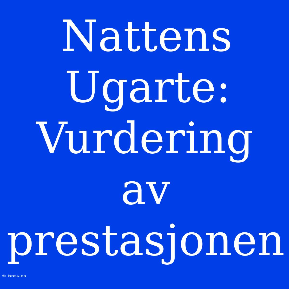 Nattens Ugarte: Vurdering Av Prestasjonen