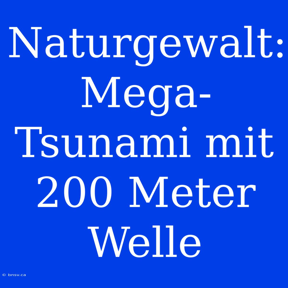 Naturgewalt: Mega-Tsunami Mit 200 Meter Welle