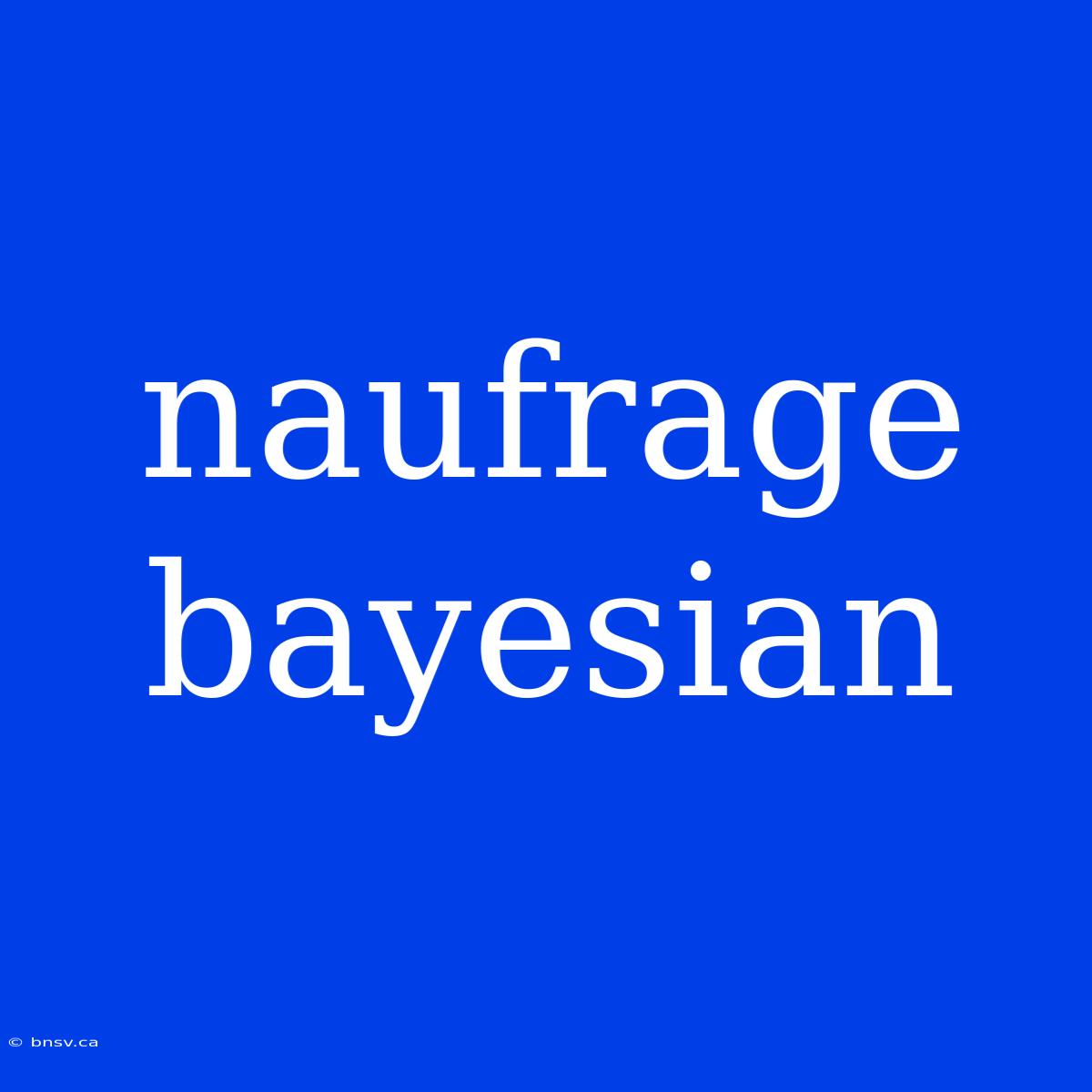 Naufrage Bayesian