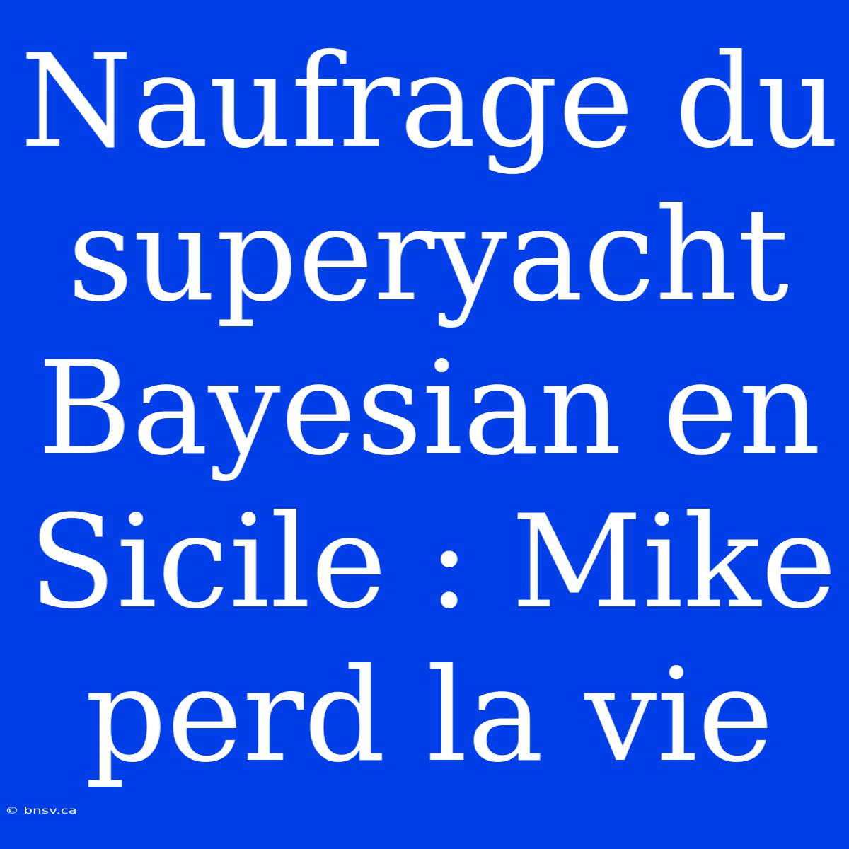 Naufrage Du Superyacht Bayesian En Sicile : Mike Perd La Vie