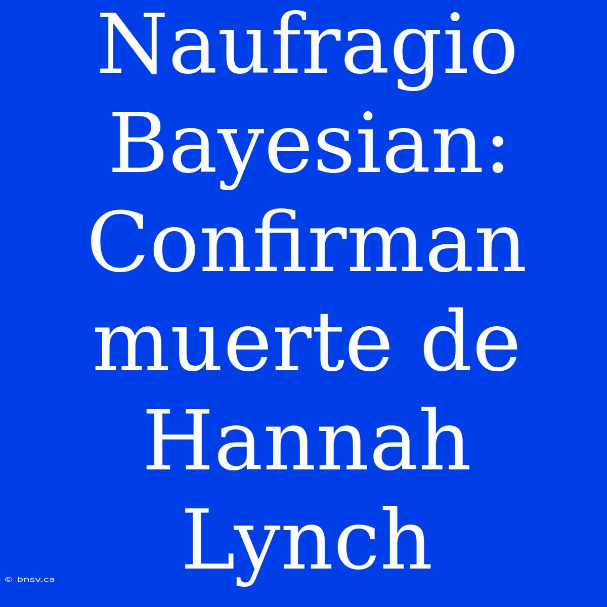 Naufragio Bayesian: Confirman Muerte De Hannah Lynch