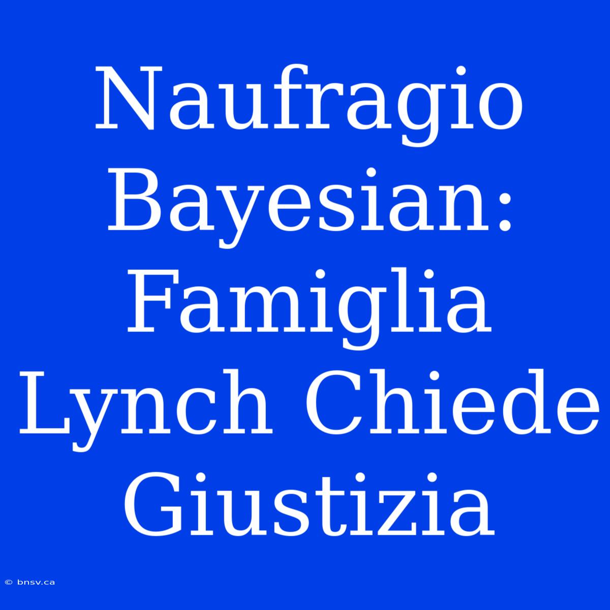 Naufragio Bayesian: Famiglia Lynch Chiede Giustizia