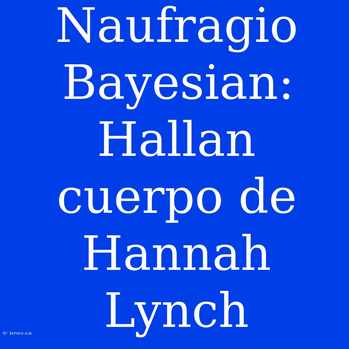 Naufragio Bayesian: Hallan Cuerpo De Hannah Lynch