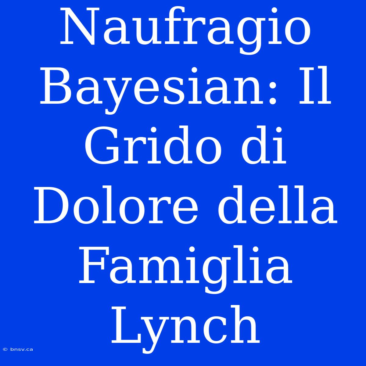 Naufragio Bayesian: Il Grido Di Dolore Della Famiglia Lynch