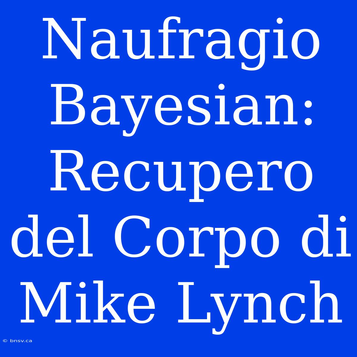 Naufragio Bayesian: Recupero Del Corpo Di Mike Lynch