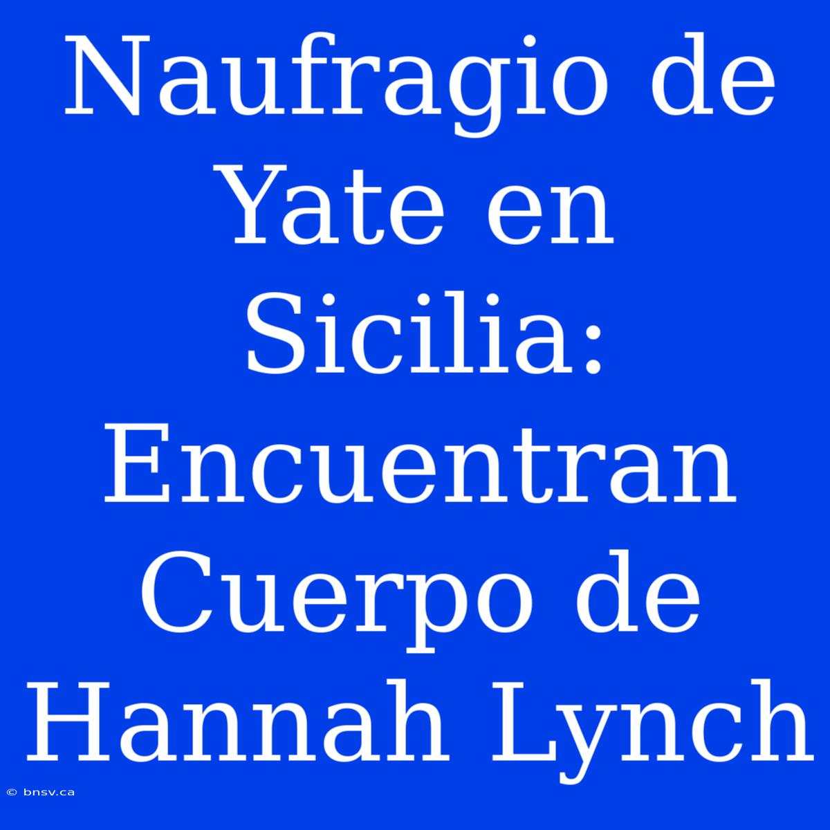 Naufragio De Yate En Sicilia: Encuentran Cuerpo De Hannah Lynch