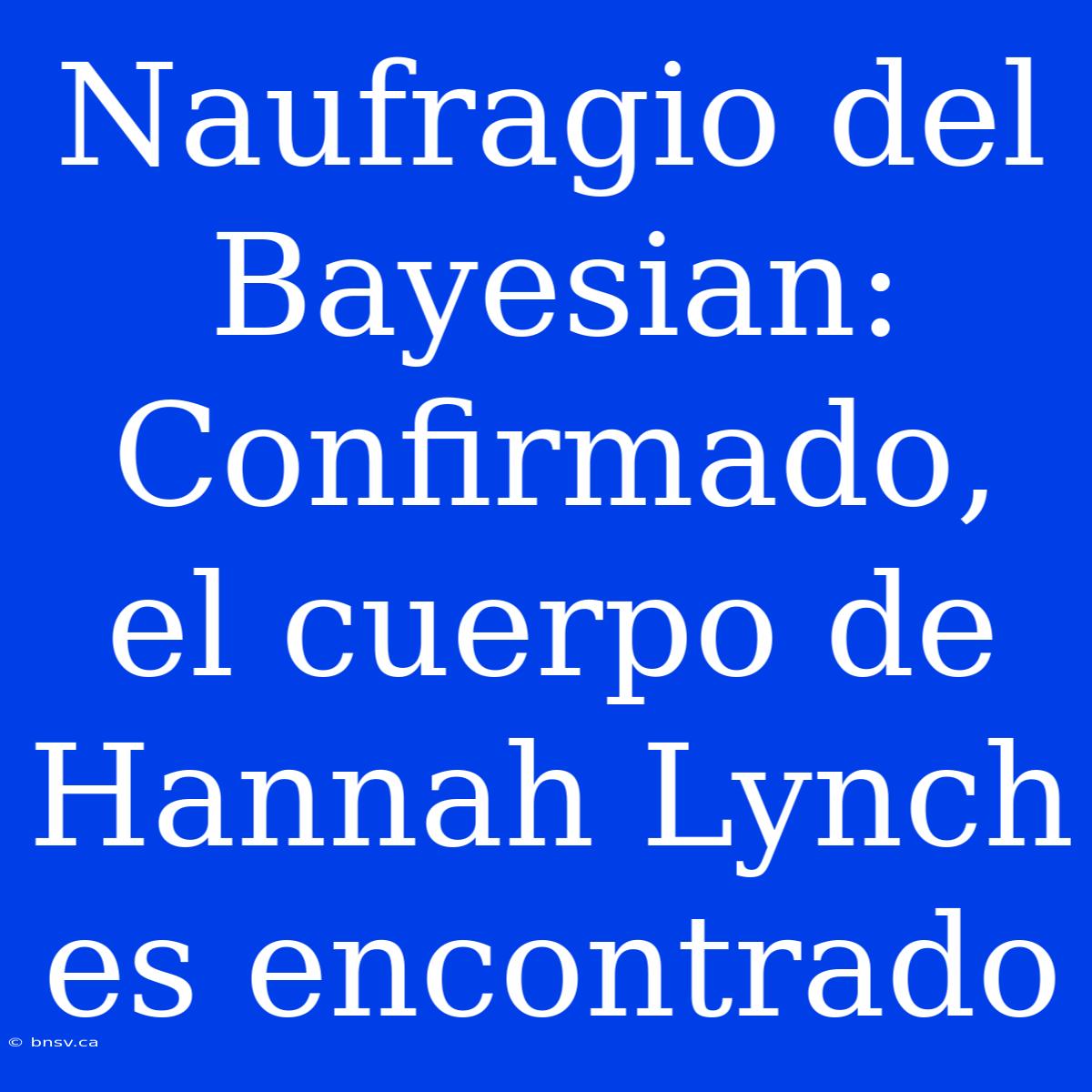 Naufragio Del Bayesian: Confirmado, El Cuerpo De Hannah Lynch Es Encontrado