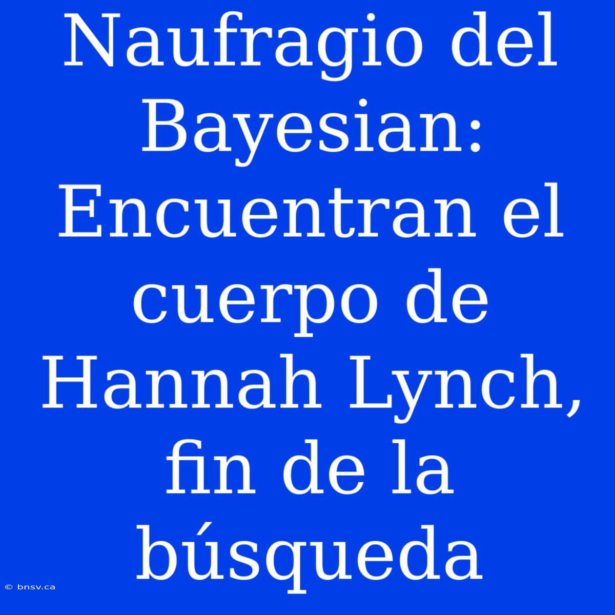 Naufragio Del Bayesian: Encuentran El Cuerpo De Hannah Lynch, Fin De La Búsqueda