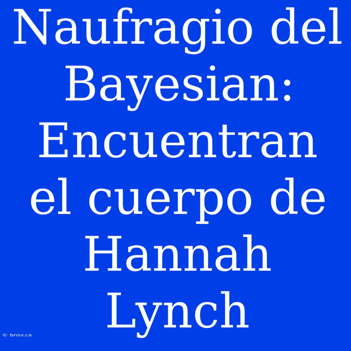 Naufragio Del Bayesian: Encuentran El Cuerpo De Hannah Lynch