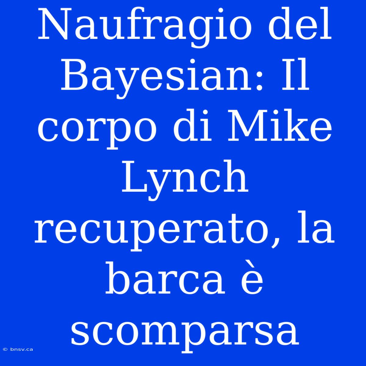 Naufragio Del Bayesian: Il Corpo Di Mike Lynch Recuperato, La Barca È Scomparsa