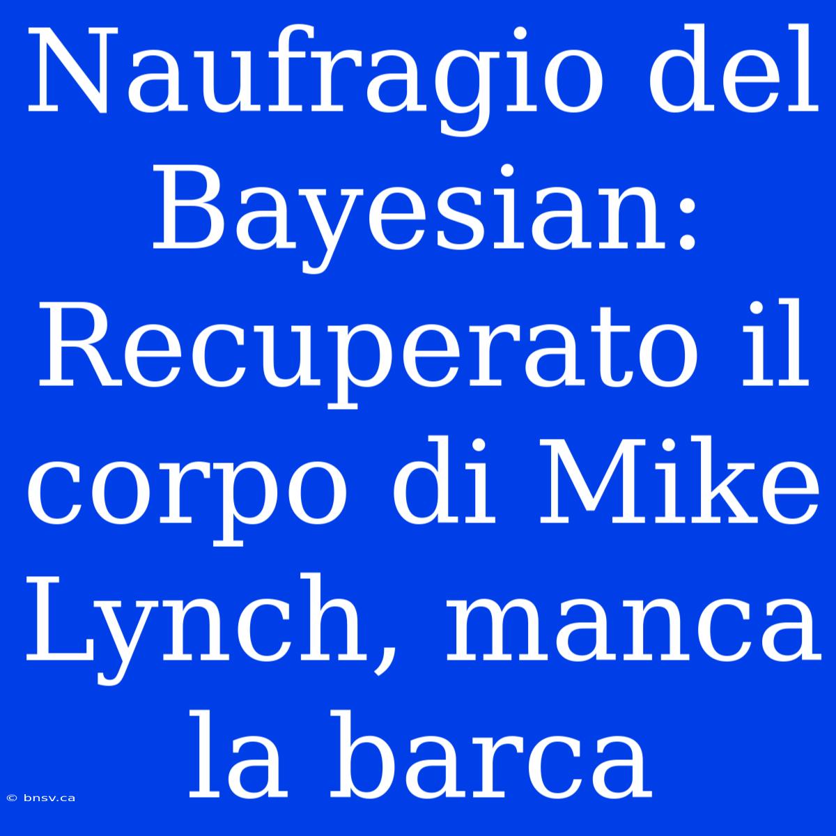 Naufragio Del Bayesian: Recuperato Il Corpo Di Mike Lynch, Manca La Barca