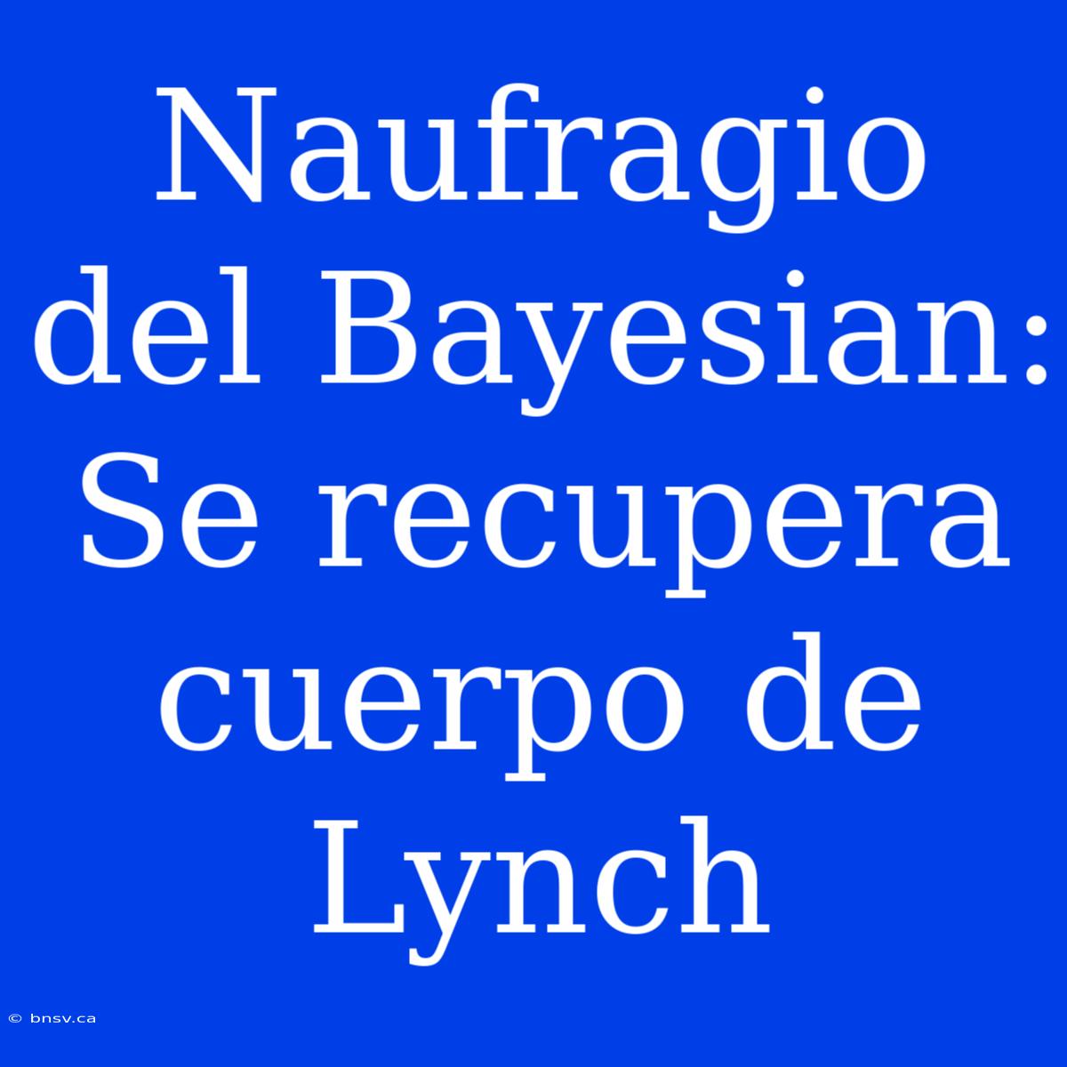 Naufragio Del Bayesian: Se Recupera Cuerpo De Lynch