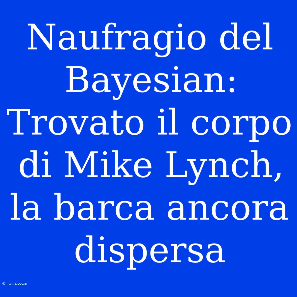 Naufragio Del Bayesian: Trovato Il Corpo Di Mike Lynch, La Barca Ancora Dispersa