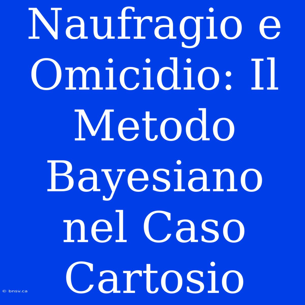 Naufragio E Omicidio: Il Metodo Bayesiano Nel Caso Cartosio