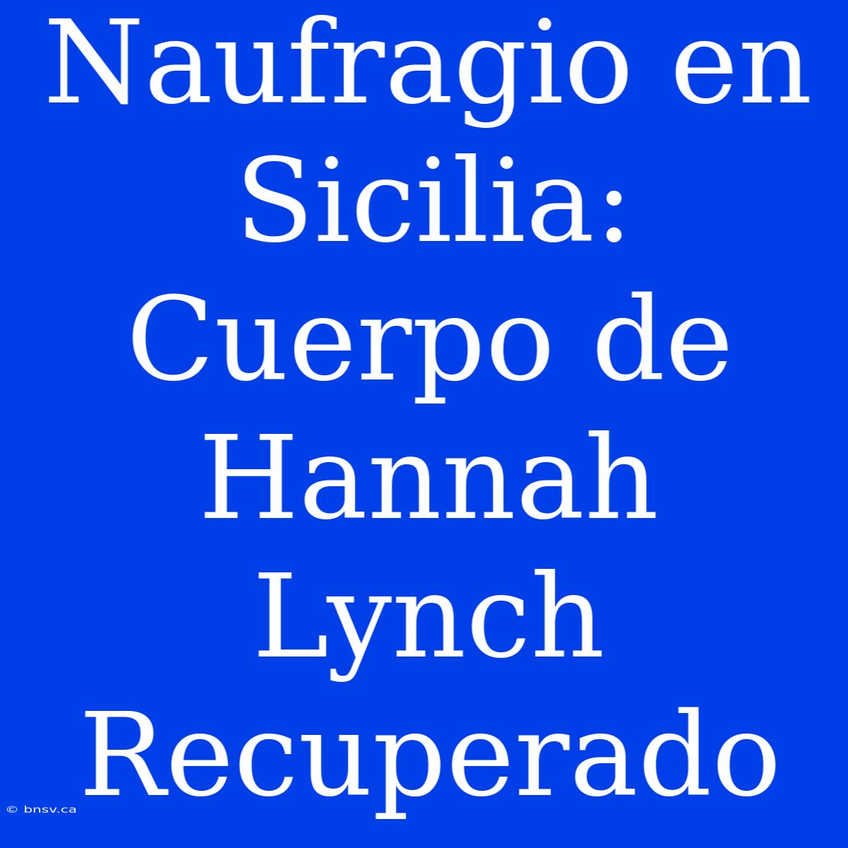 Naufragio En Sicilia: Cuerpo De Hannah Lynch Recuperado