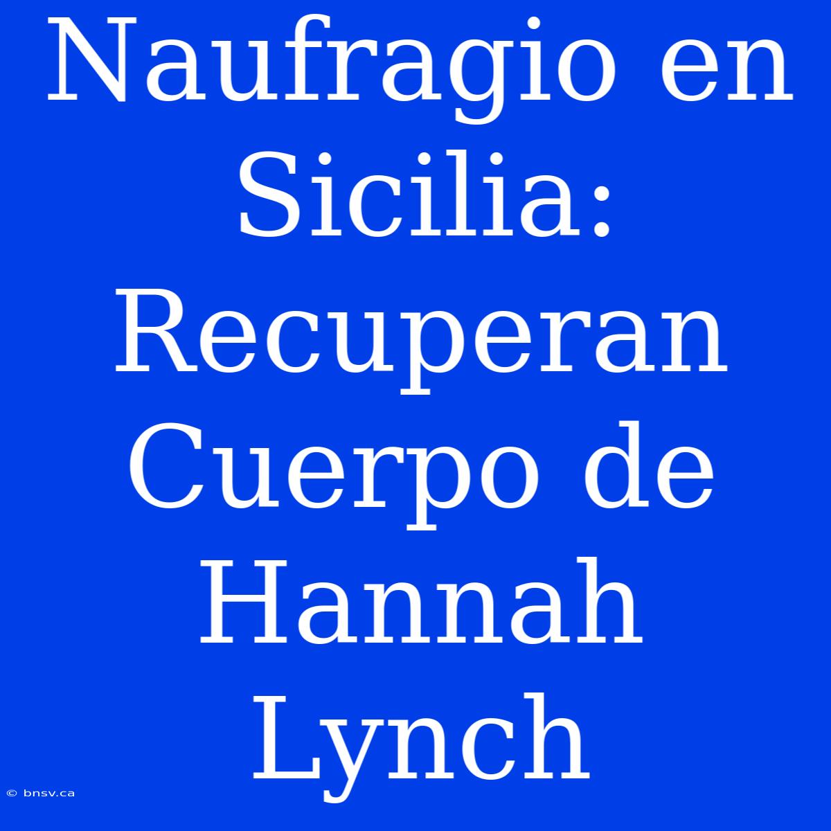 Naufragio En Sicilia: Recuperan Cuerpo De Hannah Lynch