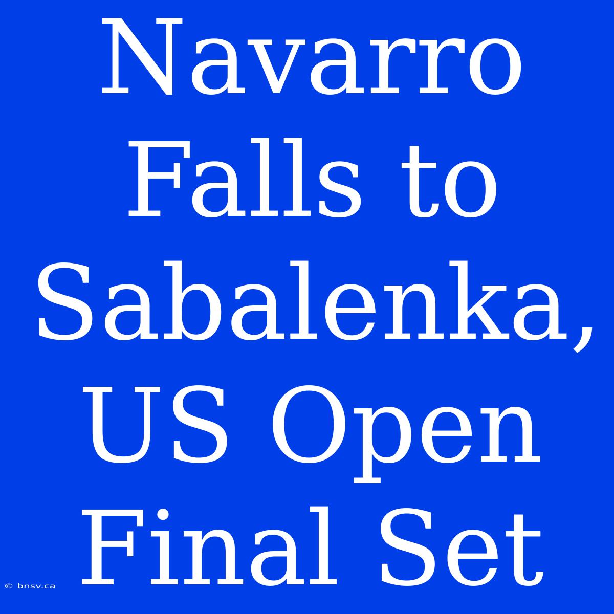 Navarro Falls To Sabalenka, US Open Final Set