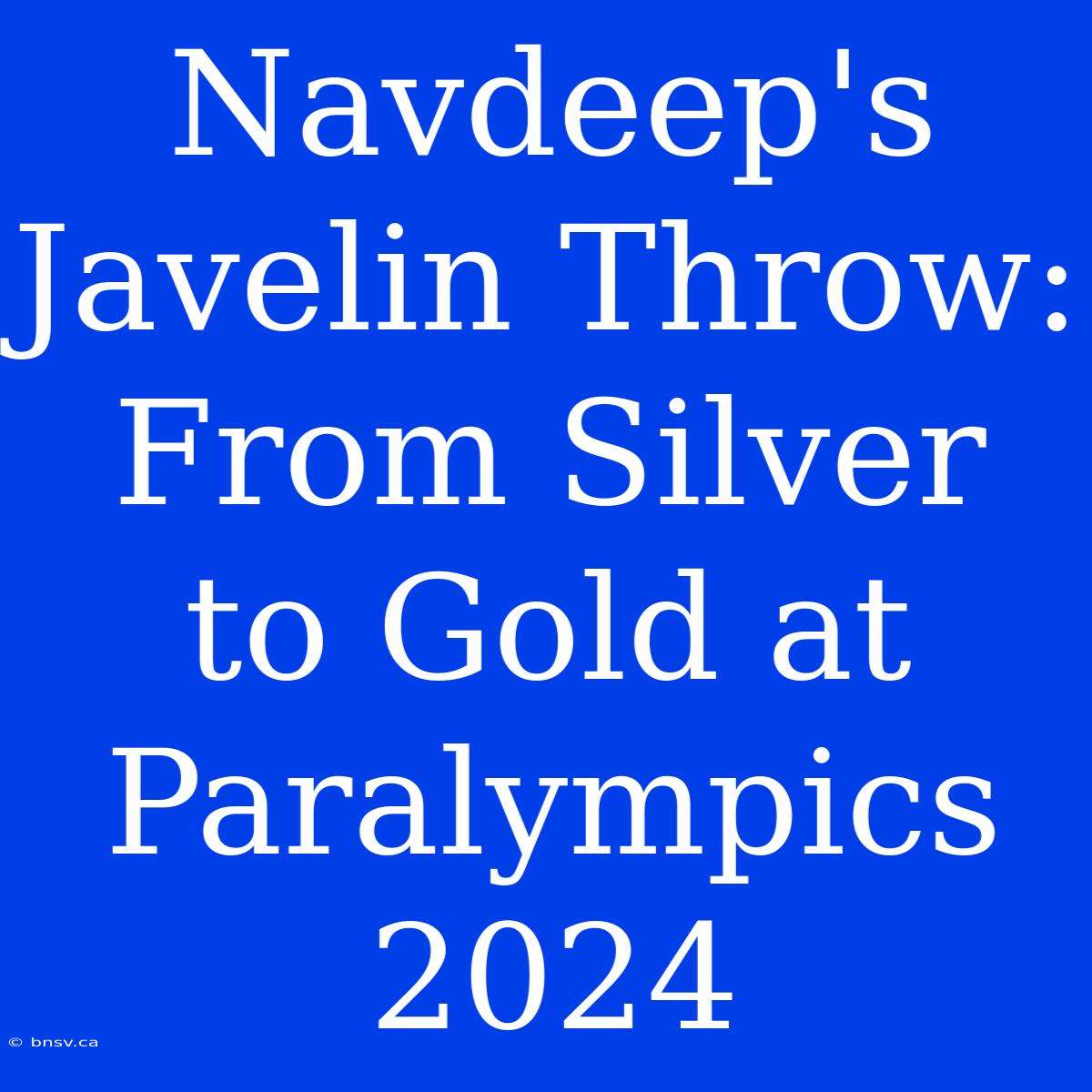 Navdeep's Javelin Throw: From Silver To Gold At Paralympics 2024