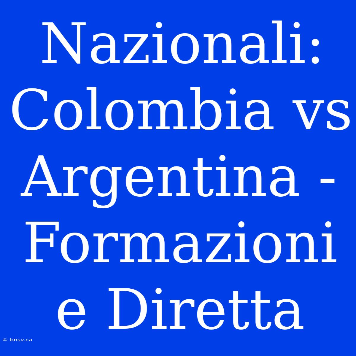 Nazionali: Colombia Vs Argentina - Formazioni E Diretta