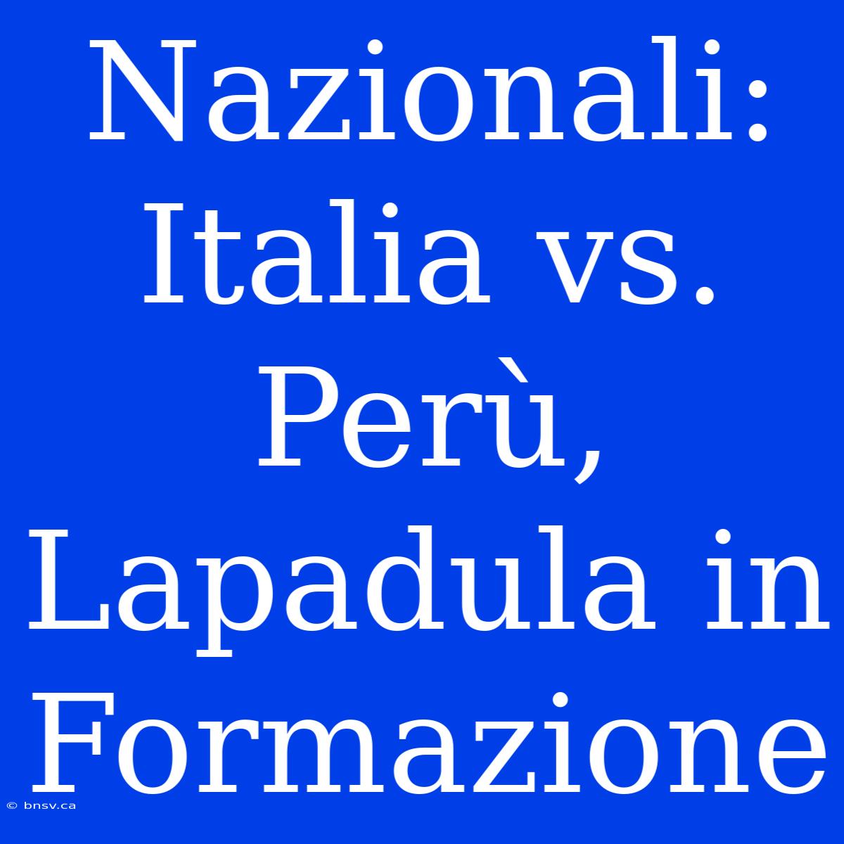 Nazionali: Italia Vs. Perù, Lapadula In Formazione