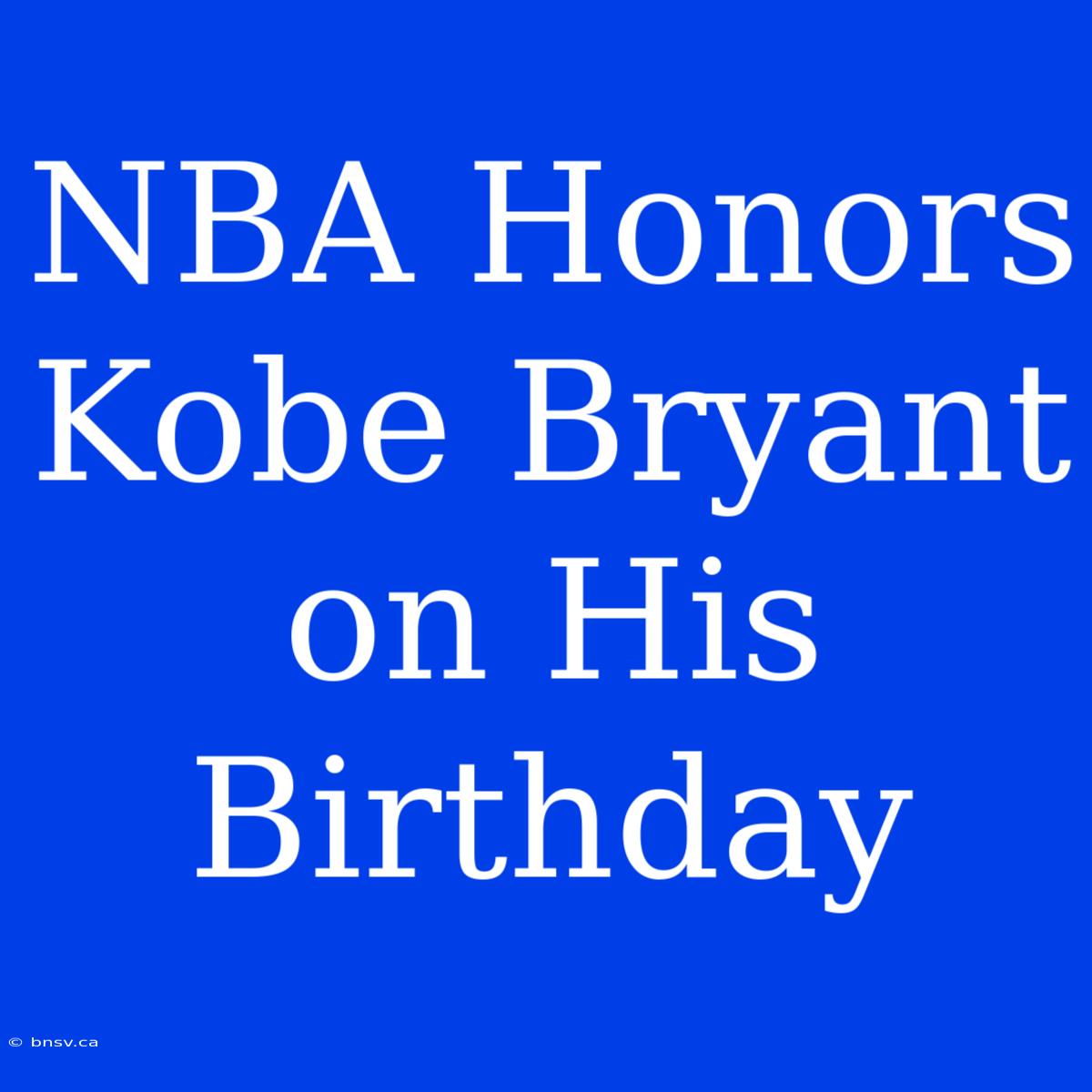 NBA Honors Kobe Bryant On His Birthday