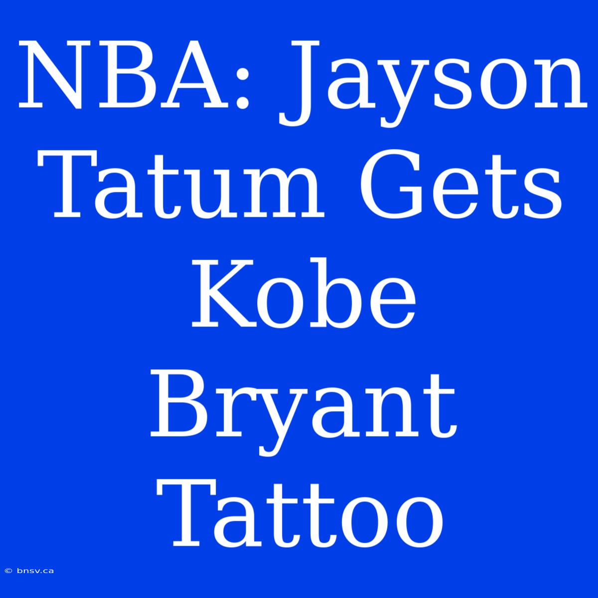 NBA: Jayson Tatum Gets Kobe Bryant Tattoo