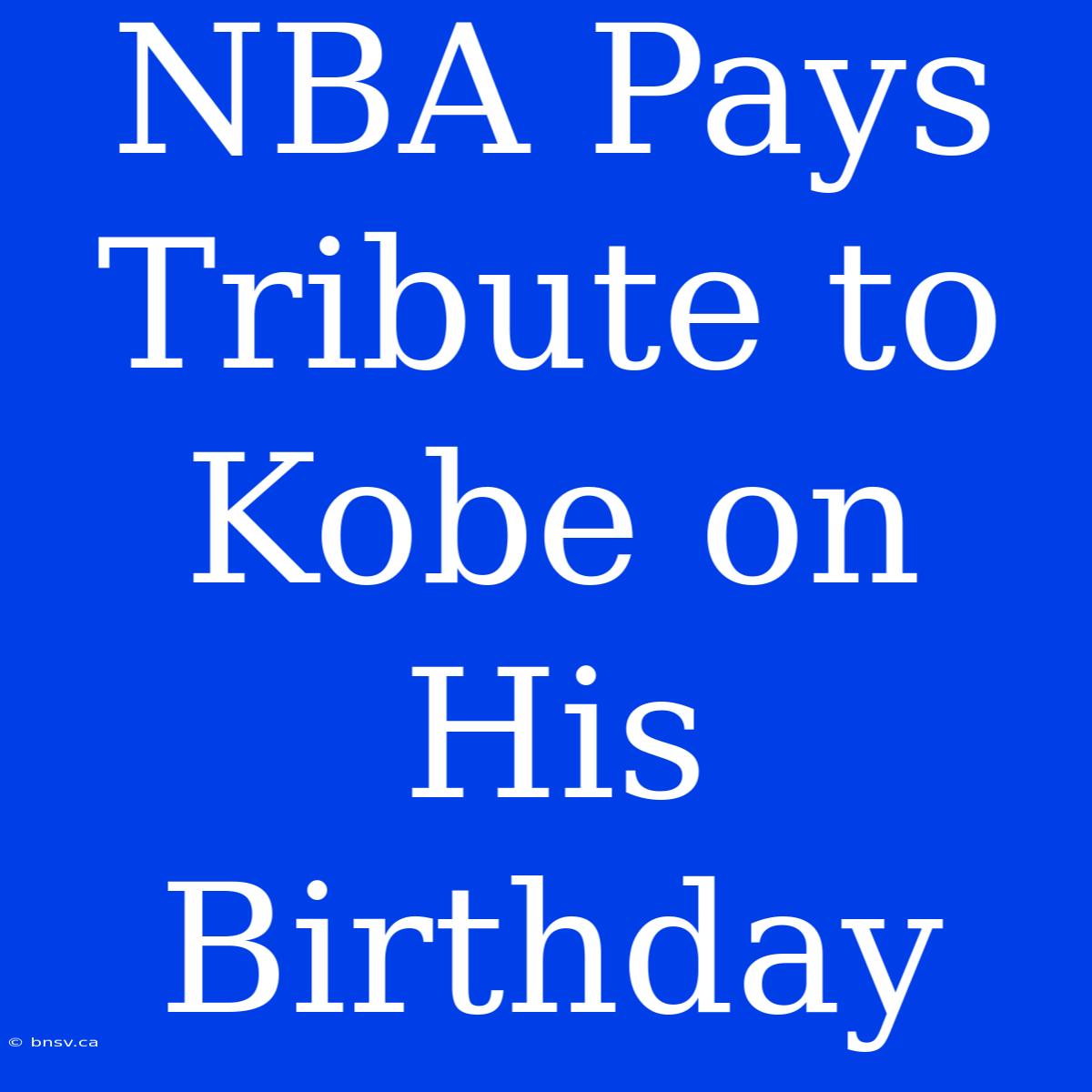 NBA Pays Tribute To Kobe On His Birthday