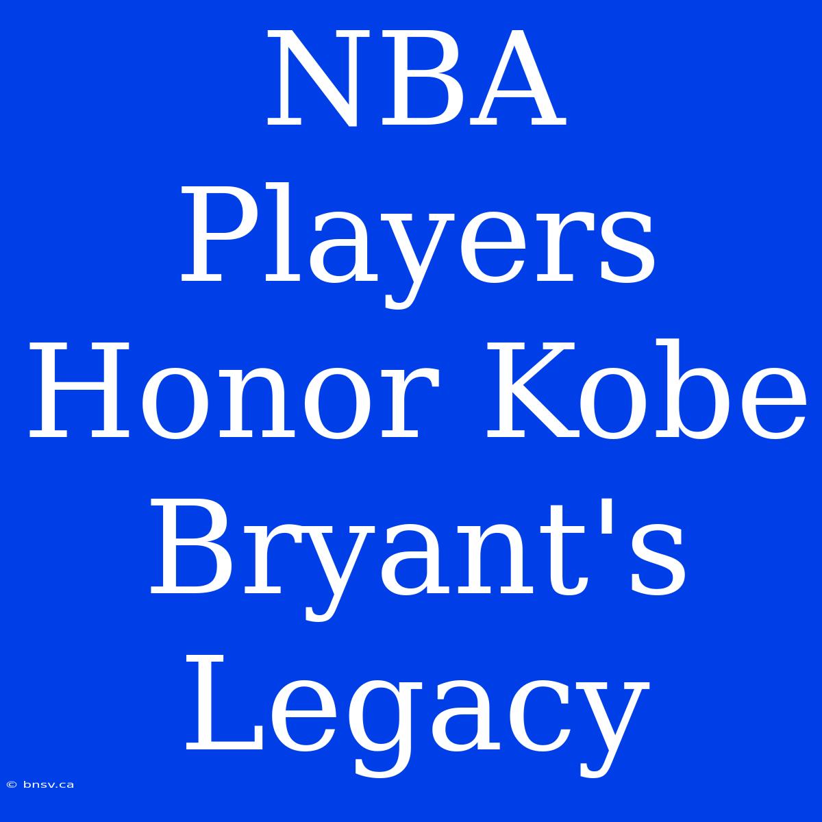 NBA Players Honor Kobe Bryant's Legacy