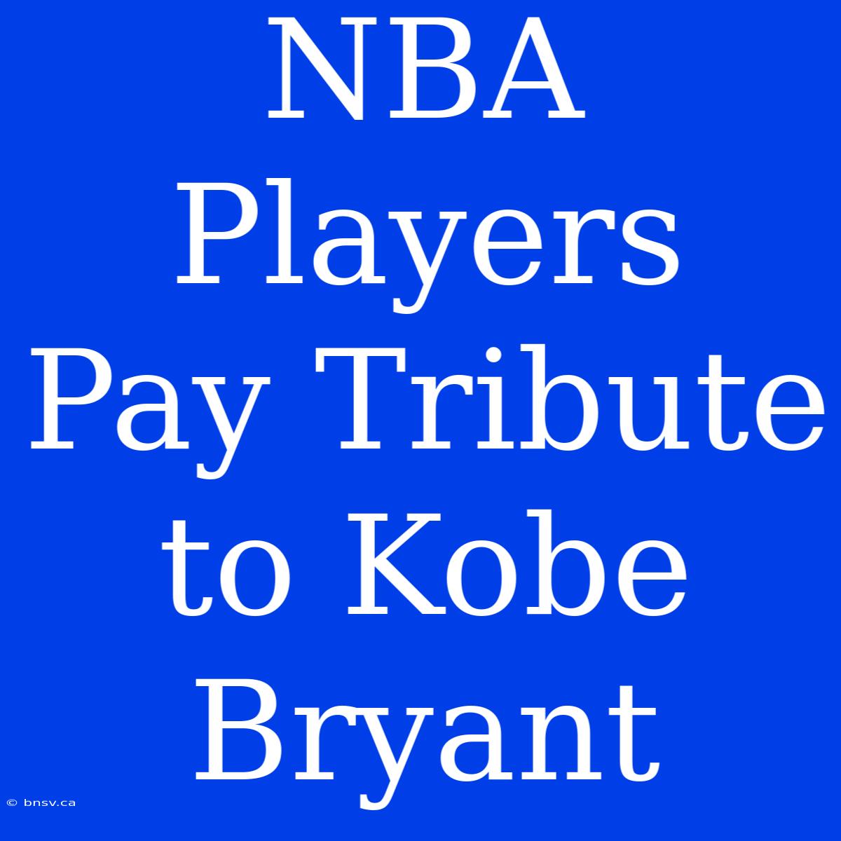 NBA Players Pay Tribute To Kobe Bryant