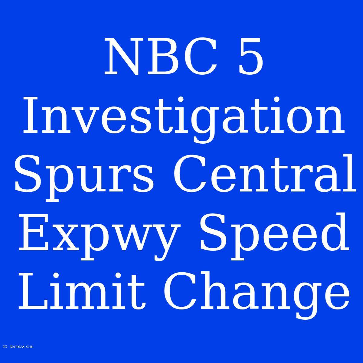 NBC 5 Investigation Spurs Central Expwy Speed Limit Change