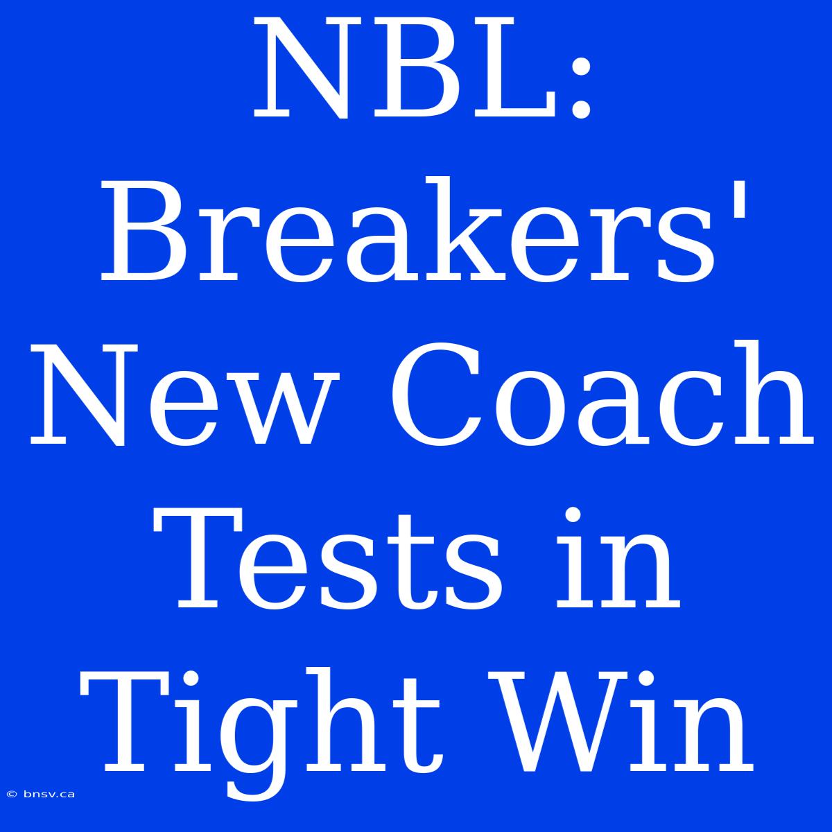 NBL: Breakers' New Coach Tests In Tight Win