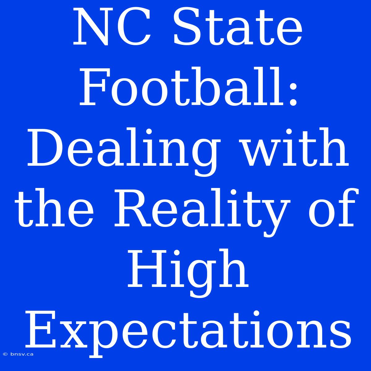 NC State Football: Dealing With The Reality Of High Expectations