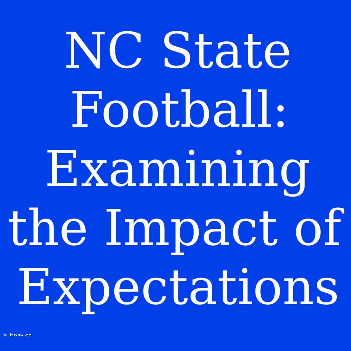 NC State Football: Examining The Impact Of Expectations