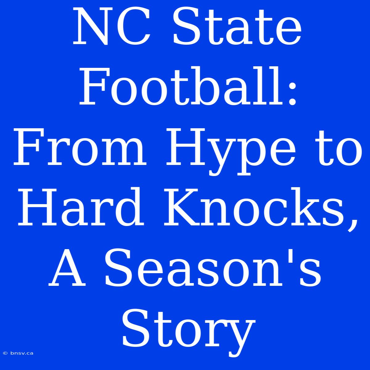 NC State Football:  From Hype To Hard Knocks, A Season's Story